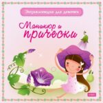 Энциклопедия для девочки. «Маникюр и прически»